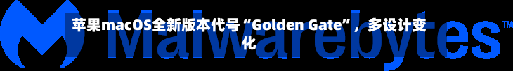 苹果macOS全新版本代号“Golden Gate	”，多设计变化-第2张图片