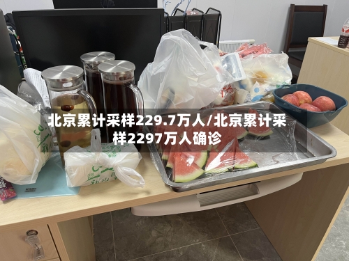 北京累计采样229.7万人/北京累计采样2297万人确诊-第3张图片
