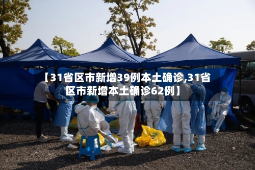 【31省区市新增39例本土确诊,31省区市新增本土确诊62例】
