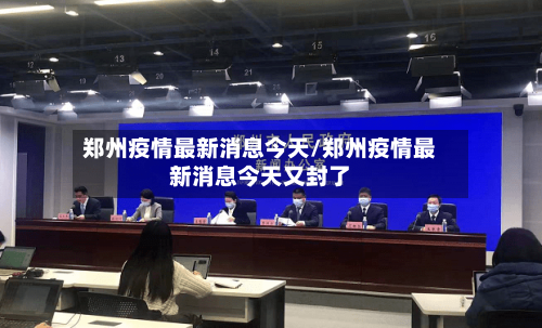 郑州疫情最新消息今天/郑州疫情最新消息今天又封了-第2张图片