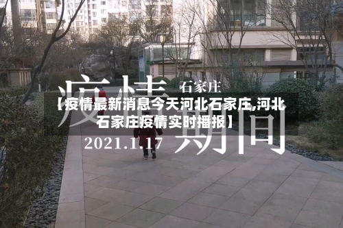 【疫情最新消息今天河北石家庄,河北石家庄疫情实时播报】-第2张图片