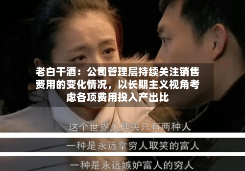 老白干酒：公司管理层持续关注销售费用的变化情况	，以长期主义视角考虑各项费用投入产出比-第2张图片