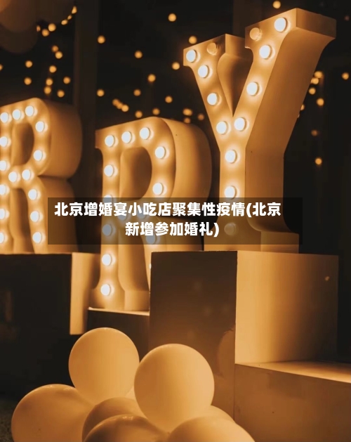 北京增婚宴小吃店聚集性疫情(北京新增参加婚礼)