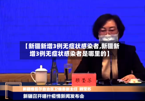 【新疆新增3例无症状感染者,新疆新增3例无症状感染者是哪里的】-第3张图片