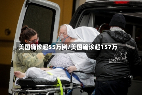 美国确诊超55万例/美国确诊超157万-第2张图片