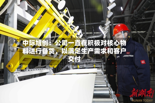 中际旭创：公司一直在积极对核心物料进行备货，以满足生产需求和客户交付-第3张图片