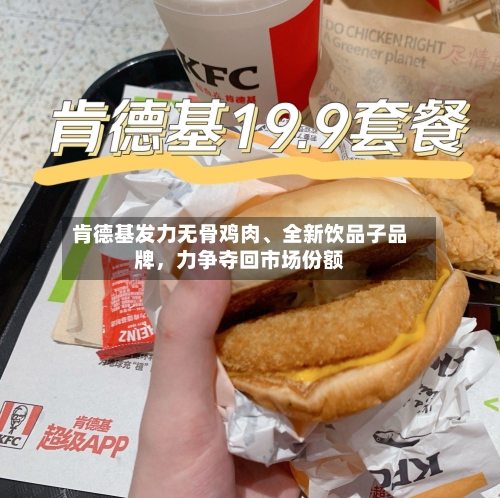 肯德基发力无骨鸡肉、全新饮品子品牌，力争夺回市场份额-第2张图片