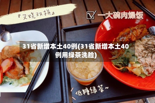 31省新增本土40例(31省新增本土40例用绿茶洗脸)-第2张图片