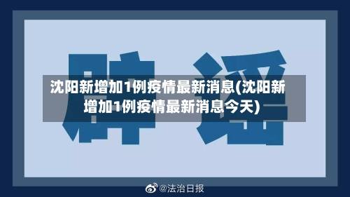 沈阳新增加1例疫情最新消息(沈阳新增加1例疫情最新消息今天)-第3张图片