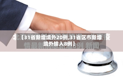 【31省新增境外20例,31省区市新增境外输入8例】-第2张图片