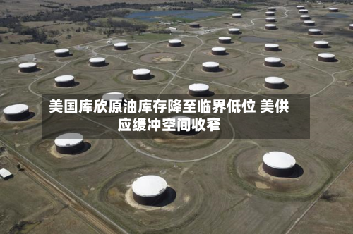 美国库欣原油库存降至临界低位 美供应缓冲空间收窄-第2张图片