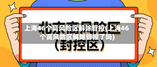 上海46个高风险区解除管控(上海46个高风险区解除管控了吗)