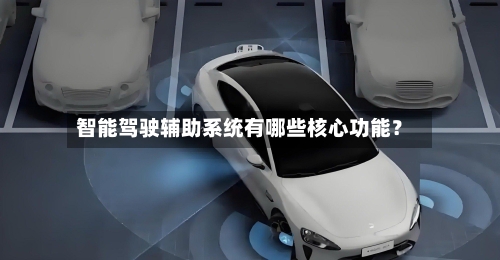 智能驾驶辅助系统有哪些核心功能？-第2张图片