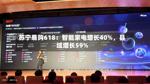 苏宁易购618：智能家电增长40%，县域增长59%-第2张图片