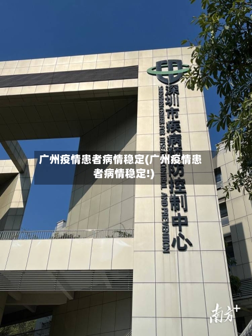 广州疫情患者病情稳定(广州疫情患者病情稳定!)