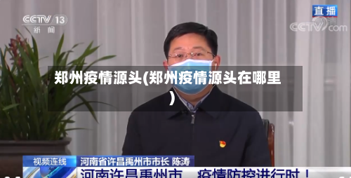 郑州疫情源头(郑州疫情源头在哪里)