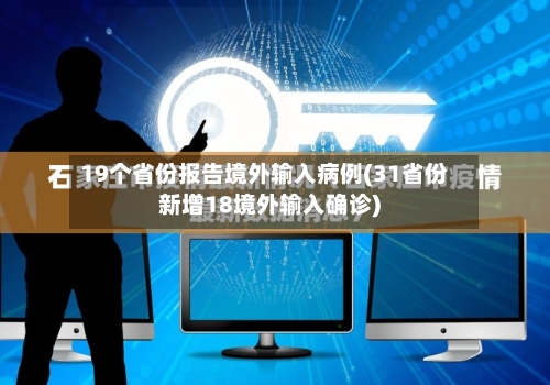 19个省份报告境外输入病例(31省份新增18境外输入确诊)-第2张图片