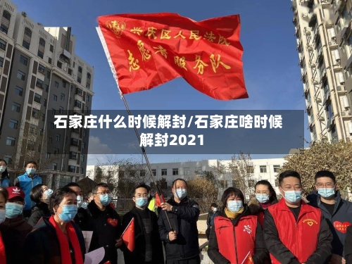 石家庄什么时候解封/石家庄啥时候解封2021