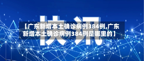 【广东新增本土确诊病例384例,广东新增本土确诊病例384例是哪里的】-第2张图片