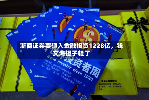 浙商证券要砸入金融投资1228亿，钱文海担子轻了
