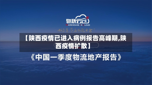 【陕西疫情已进入病例报告高峰期,陕西疫情扩散】